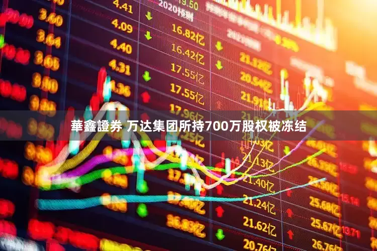 華鑫證券 万达集团所持700万股权被冻结