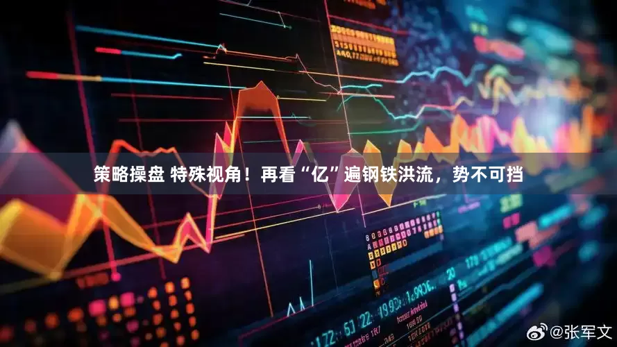 策略操盘 特殊视角！再看“亿”遍钢铁洪流，势不可挡
